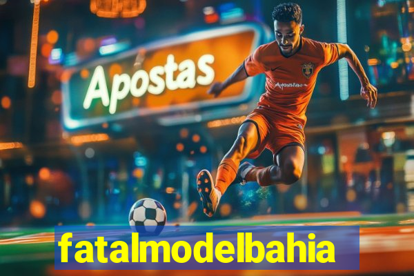 fatalmodelbahia