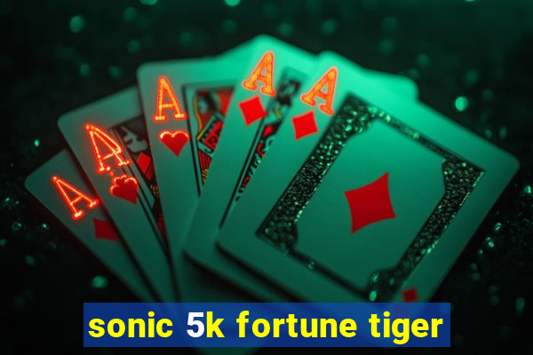 sonic 5k fortune tiger