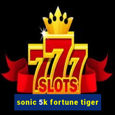 sonic 5k fortune tiger