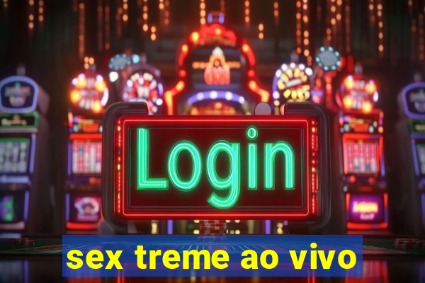 sex treme ao vivo