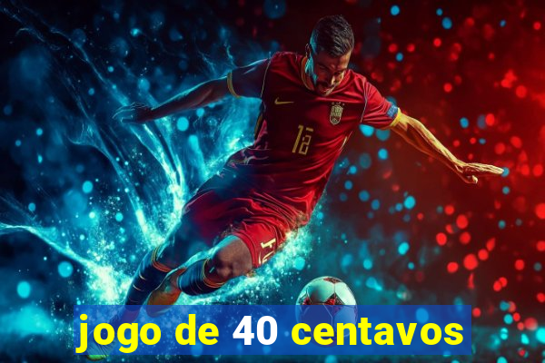 jogo de 40 centavos