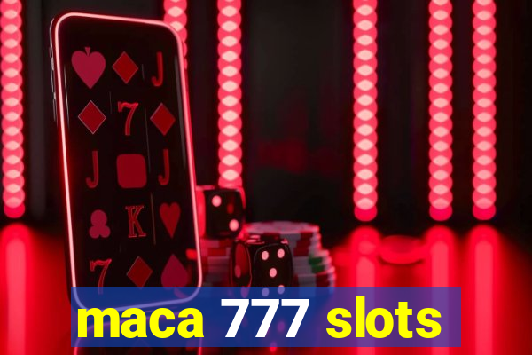 maca 777 slots