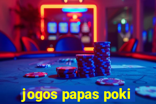 jogos papas poki