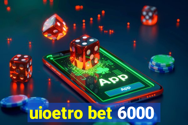 uioetro bet 6000