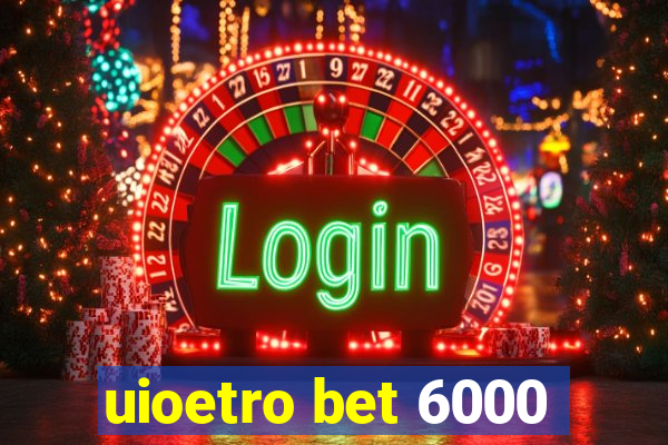 uioetro bet 6000