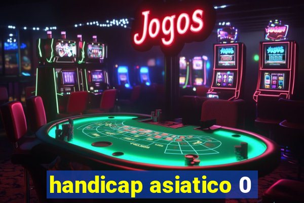 handicap asiatico 0