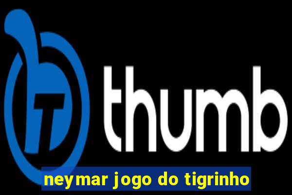 neymar jogo do tigrinho