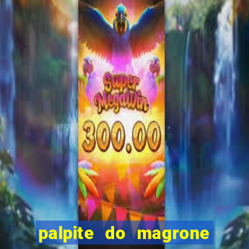 palpite do magrone para hoje