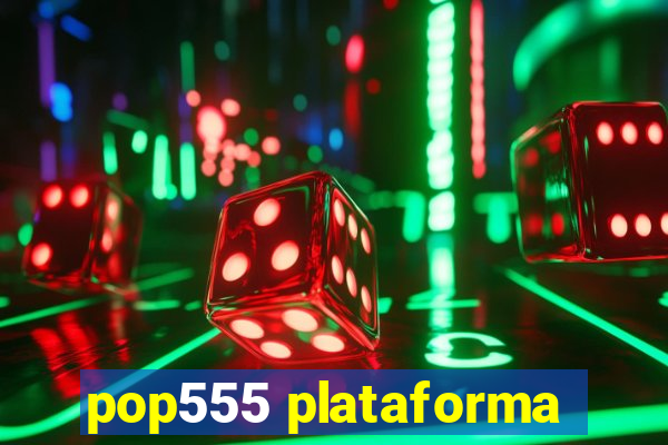 pop555 plataforma