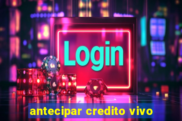 antecipar credito vivo