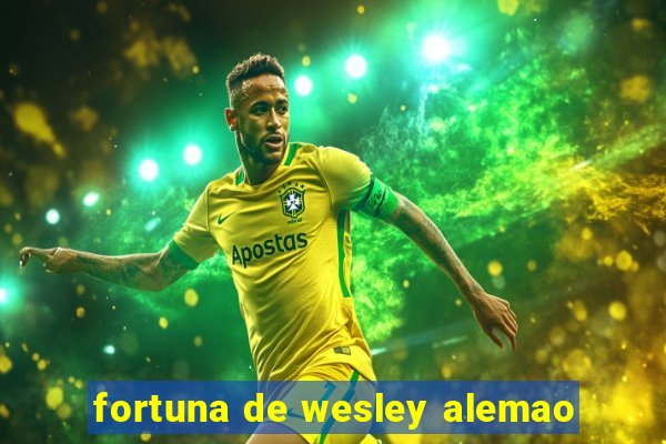 fortuna de wesley alemao