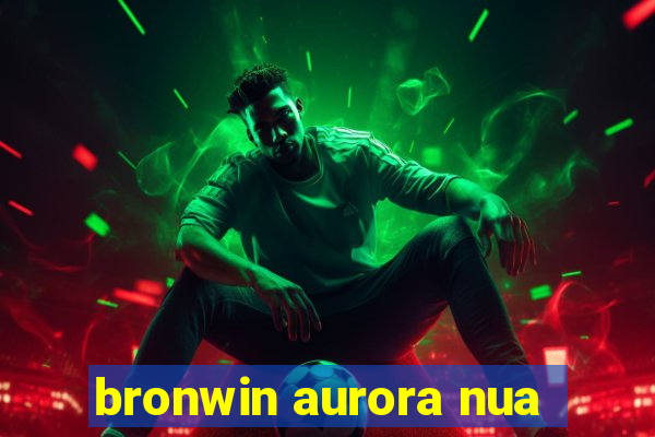 bronwin aurora nua