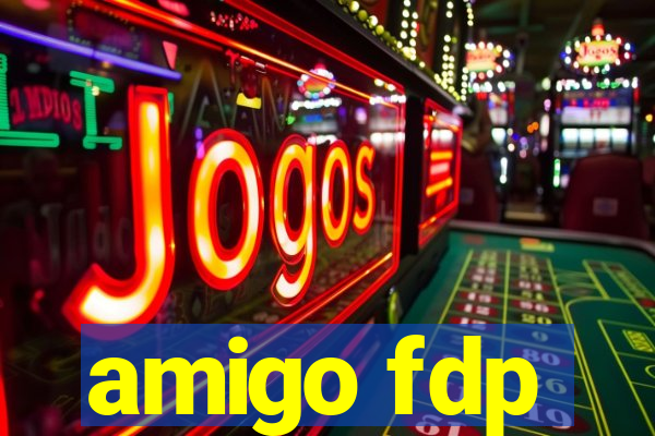 amigo fdp