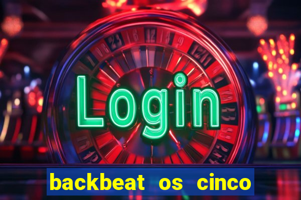 backbeat os cinco rapazes de liverpool download legendado