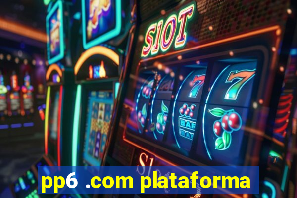 pp6 .com plataforma