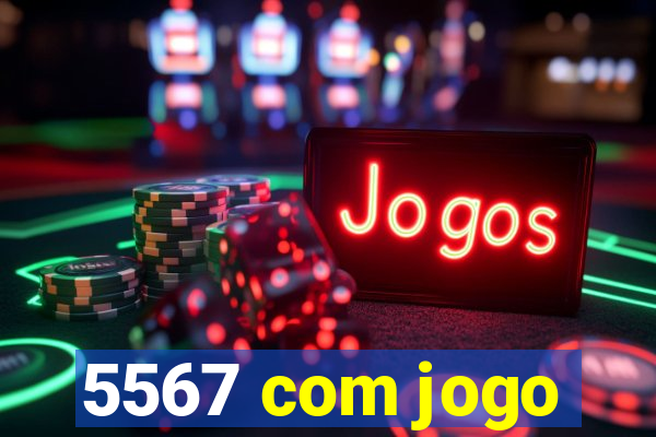 5567 com jogo