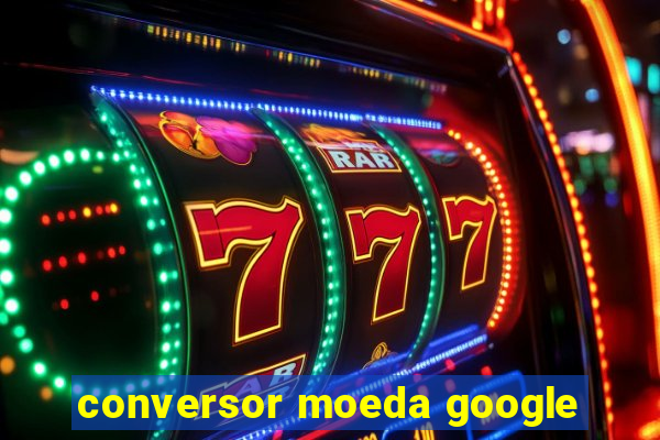 conversor moeda google