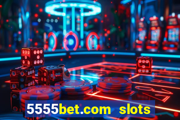 5555bet.com slots marca forte