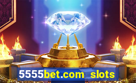 5555bet.com slots marca forte