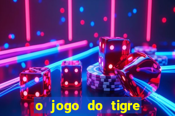 o jogo do tigre da dinheiro