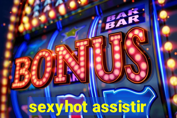 sexyhot assistir