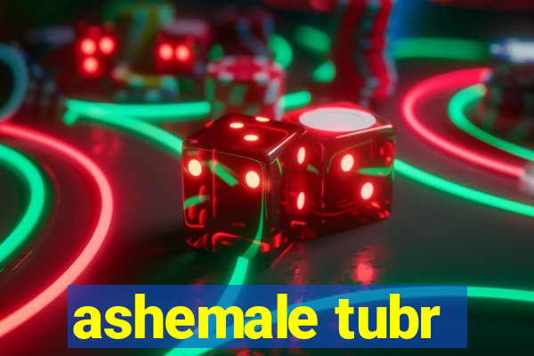 ashemale tubr