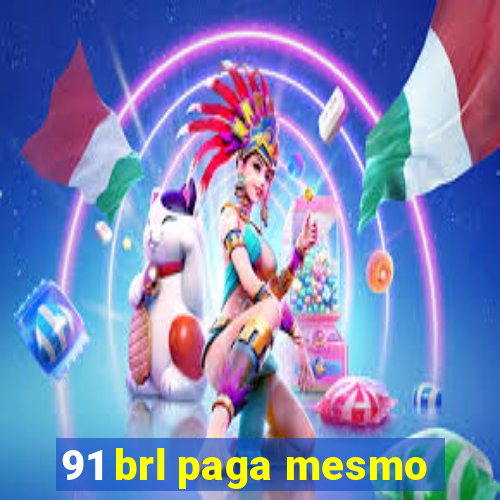 91 brl paga mesmo