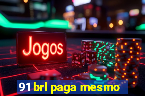 91 brl paga mesmo