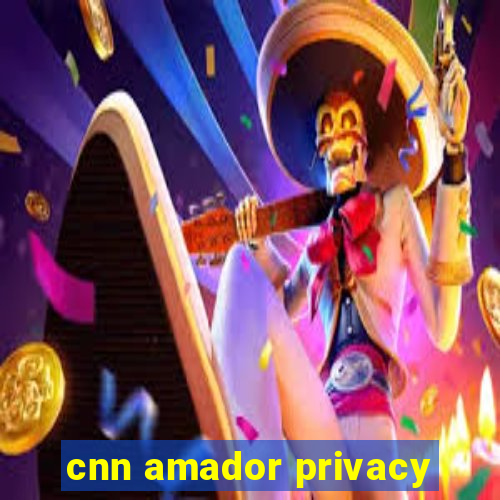 cnn amador privacy
