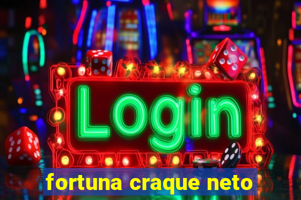 fortuna craque neto