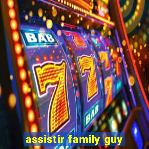 assistir family guy