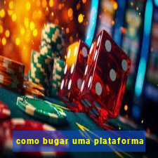 como bugar uma plataforma