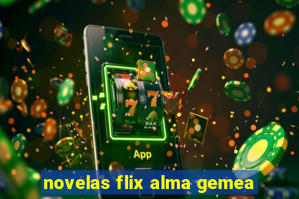 novelas flix alma gemea