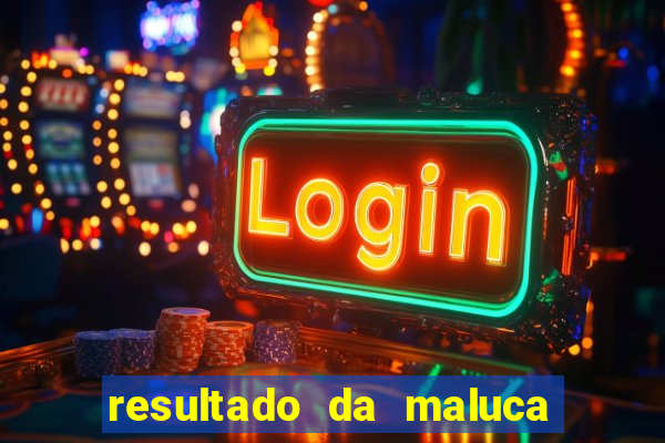 resultado da maluca da federal