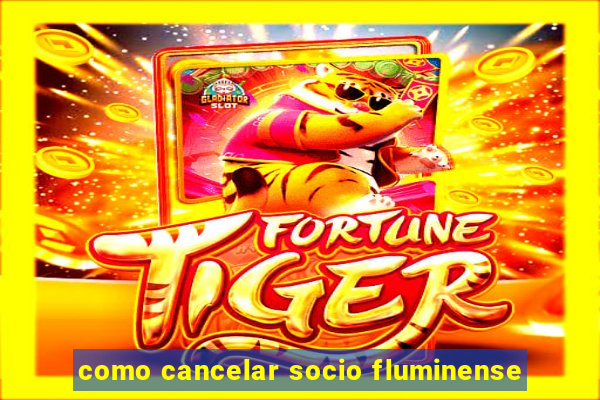 como cancelar socio fluminense