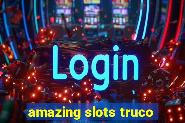 amazing slots truco