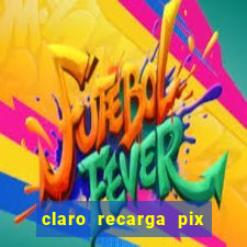 claro recarga pix $10 reais