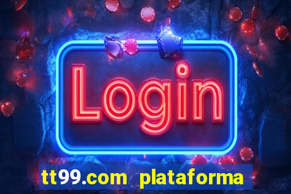 tt99.com plataforma de jogos