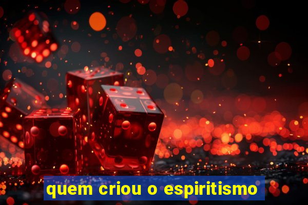 quem criou o espiritismo