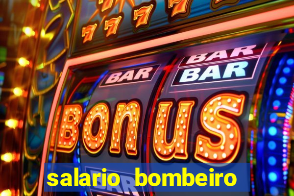 salario bombeiro militar bahia