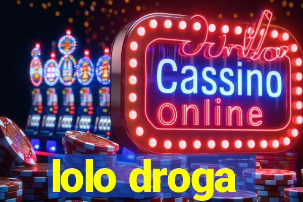 lolo droga