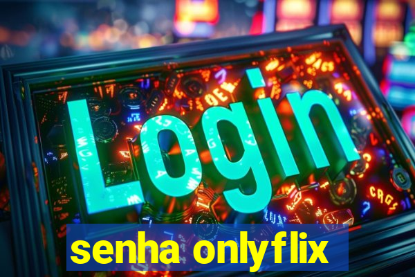 senha onlyflix