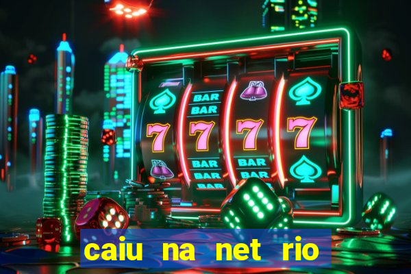 caiu na net rio de janeiro