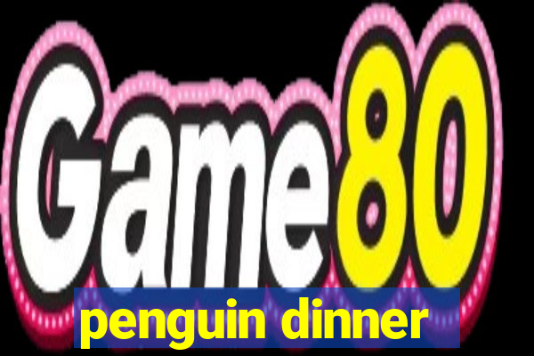 penguin dinner