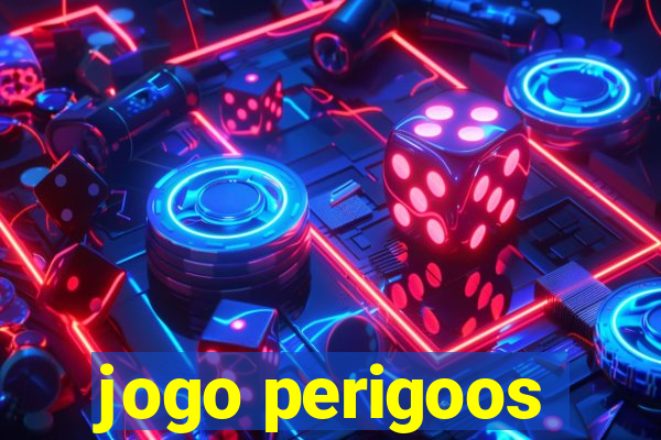 jogo perigoos
