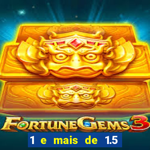 1 e mais de 1.5 o que significa