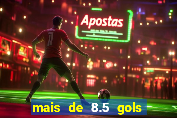 mais de 8.5 gols o que significa