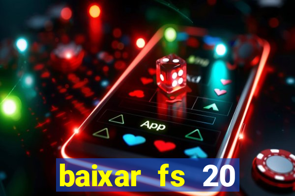 baixar fs 20 dinheiro infinito ios
