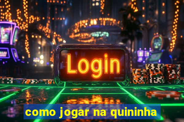 como jogar na quininha