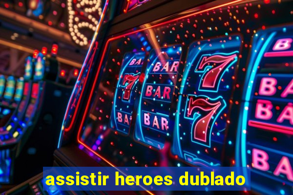 assistir heroes dublado
